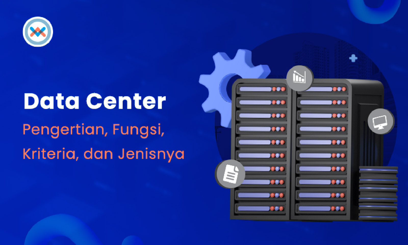 Mengenal Data Center: Pengertian, Fungsi, Kriteria, dan Jenisnya