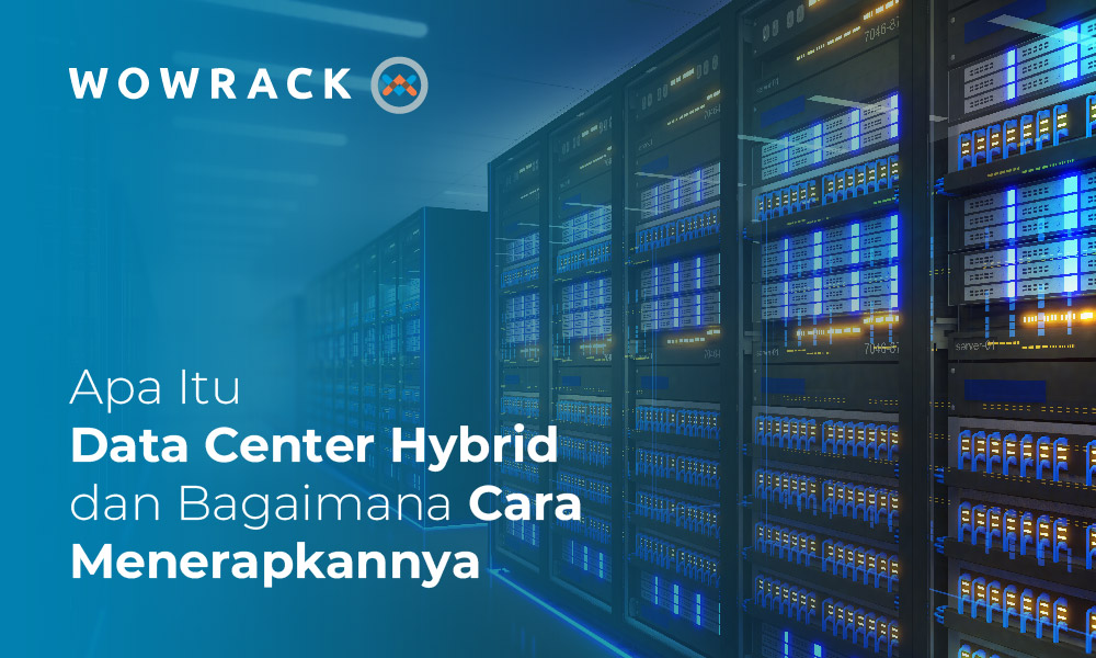 Apa Itu Data Center Hybrid dan Bagaimana Cara Menerapkannya?